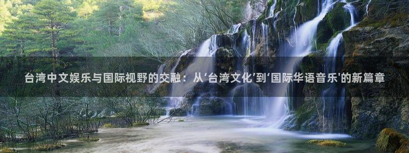 韦德1946娱乐手机版：台湾中文娱乐与国际视野的交融：从‘台湾文化’到‘国际华语音乐\'的新篇章